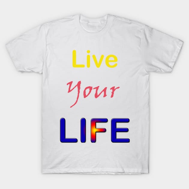 Live Your Life T-Shirt by bestdeal4u